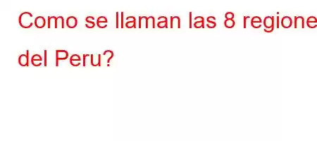 Como se llaman las 8 regiones del Peru