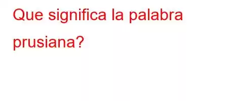 Que significa la palabra prusiana?